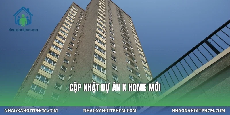 Cập nhật dự án k home mới