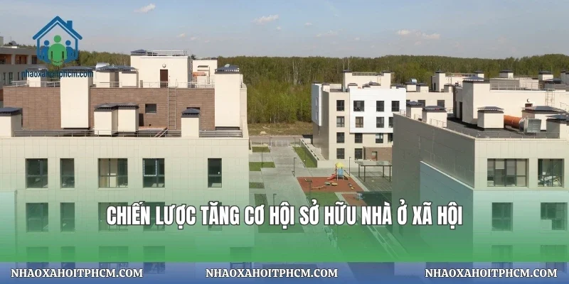 Chiến lược tăng cơ hội sở hữu nhà ở xã hội