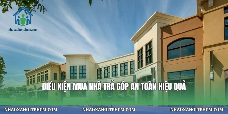 Điều kiện mua nhà trả góp an toàn hiệu quả