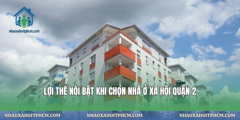 Lợi thế nổi bật khi chọn nhà ở xã hội quận 2