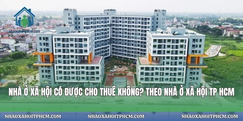 Nhà Ở Xã Hội Có Được Cho Thuê Không