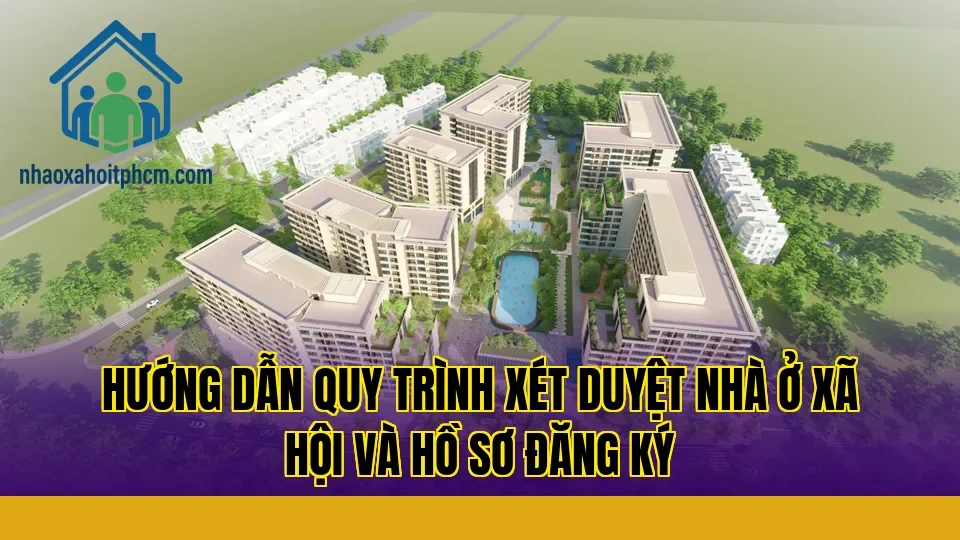 Hướng dẫn quy trình xét duyệt nhà ở xã hội và hồ sơ đăng ký